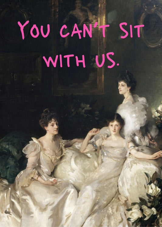 You Can't Sit With Us Print